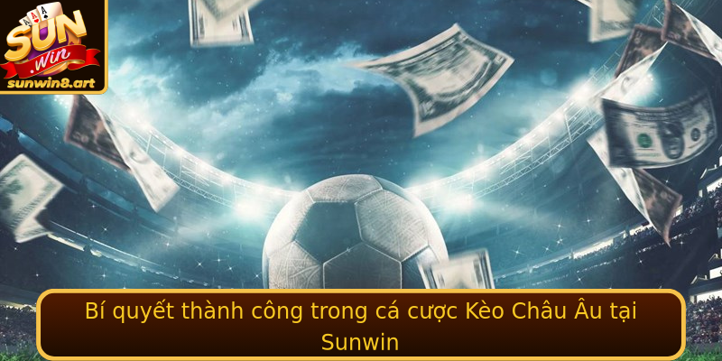 Bí quyết thành công trong cá cược Kèo Châu Âu tại Sunwin Bí quyết thành công trong cá cược Kèo Châu Âu tại Sunwin