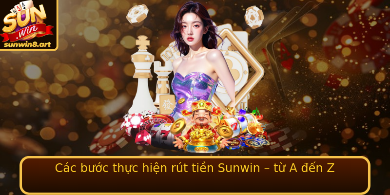 Các bước thực hiện rút tiền Sunwin – từ A đến Z Các bước thực hiện rút tiền Sunwin – từ A đến Z