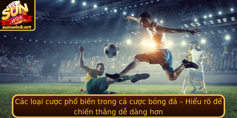 Các loại cược phổ biến trong cá cược bóng đá – Hiểu rõ để chiến thắng dễ dàng hơn Các loại cược phổ biến trong cá cược bóng đá – Hiểu rõ để chiến thắng dễ dàng hơn