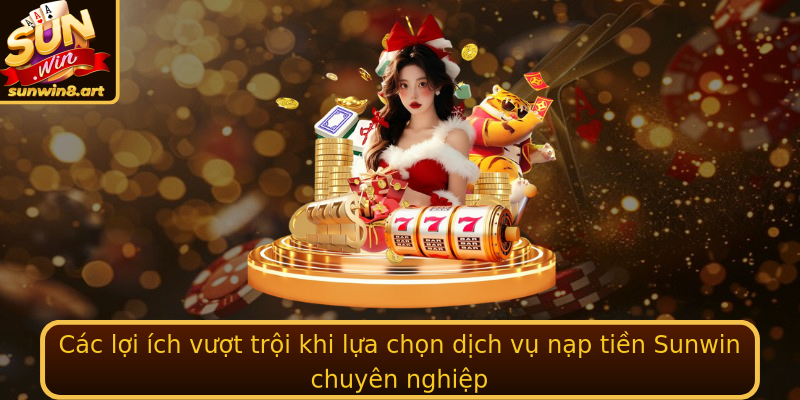 Các lợi ích vượt trội khi lựa chọn dịch vụ nạp tiền Sunwin chuyên nghiệp Các lợi ích vượt trội khi lựa chọn dịch vụ nạp tiền Sunwin chuyên nghiệp