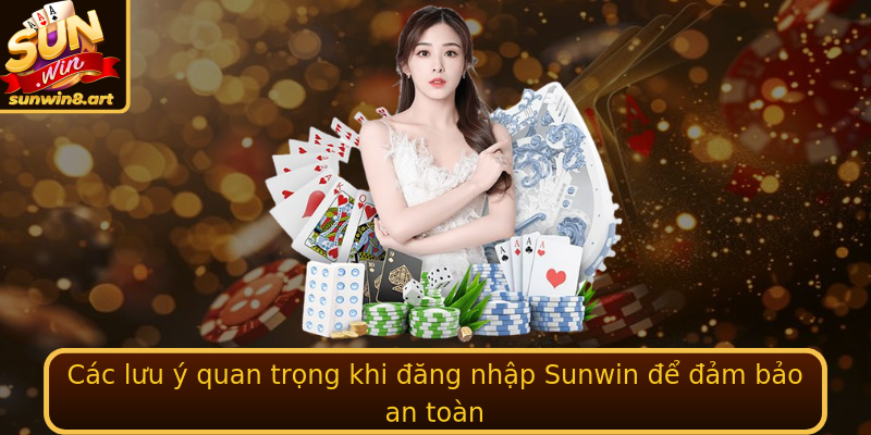 Đăng nhập Sunwin – Trải nghiệm đặt cược trực tuyến an toàn 1 Cac Luu Y Quan Trong Khi Ang Nhap Sunwin E Am Bao An Toan