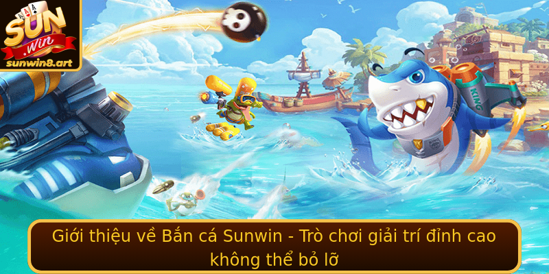 Bắn cá Sunwin - Trải Nghiệm Game Đỉnh Cao Hàng Đầu Việt Nam 1 Gioi Thieu Ve Ban Ca Sunwin Tro Choi Giai Tri Inh Cao Khong The Bo Lo