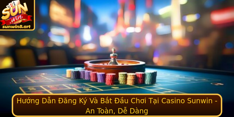 Casino Sunwin - Điểm Đến An Toàn Và Giải Trí Hàng Đầu 3 Huong Dan Ang Ky Va Bat Au Choi Tai Casino Sunwin An Toan De Dang