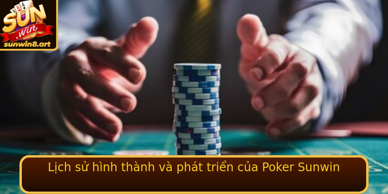 Lịch sử hình thành và phát triển của Poker Sunwin Lịch sử hình thành và phát triển của Poker Sunwin