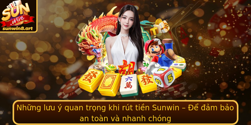 Những lưu ý quan trọng khi rút tiền Sunwin – Để đảm bảo an toàn và nhanh chóng Những lưu ý quan trọng khi rút tiền Sunwin – Để đảm bảo an toàn và nhanh chóng