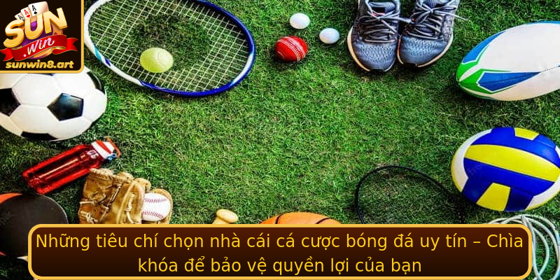 Những tiêu chí chọn nhà cái cá cược bóng đá uy tín – Chìa khóa để bảo vệ quyền lợi của bạn Những tiêu chí chọn nhà cái cá cược bóng đá uy tín – Chìa khóa để bảo vệ quyền lợi của bạn
