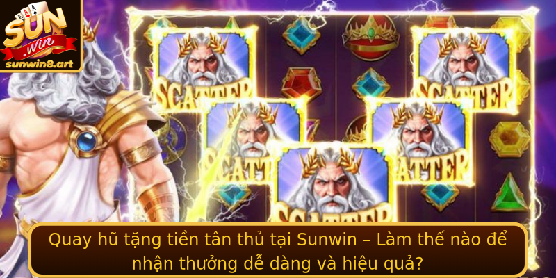 Quay hũ tặng tiền tân thủ tại Sunwin – Làm thế nào để nhận thưởng dễ dàng và hiệu quả? Quay hũ tặng tiền tân thủ tại Sunwin – Làm thế nào để nhận thưởng dễ dàng và hiệu quả?