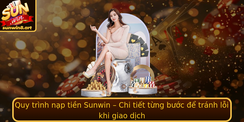 Quy trình nạp tiền Sunwin – Chi tiết từng bước để tránh lỗi khi giao dịch Quy trình nạp tiền Sunwin – Chi tiết từng bước để tránh lỗi khi giao dịch